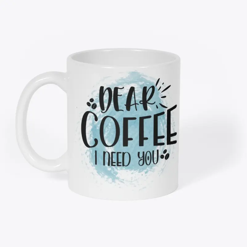 Dear Coffee I Need You